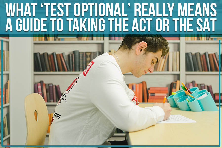 What ‘Test Optional’ Really Means: A Guide To Taking The ACT Or The SAT